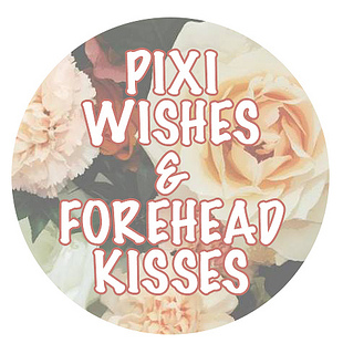 Pixi Wishes & Forehead Kisses